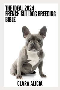 Ideal 2024 French Bulldog Breeding Bible