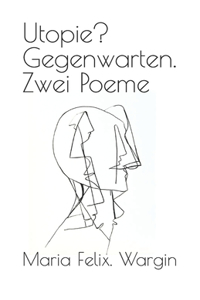 Utopie? Gegenwarten. Zwei Poeme