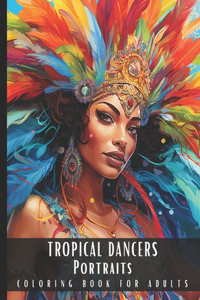 Tropical Dancers Portraits Coloring Book For Adults: Large Print Stress Relief Adult Coloring Book Presenting Beautiful Women In Sensational Dance Costumes With Feathers, Perfect for Relaxation - 50 Co