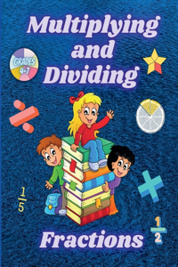 Multiplying and Dividing Fractions Grades 4 â€“ 7 : Practice Basic Math Facts Multiplication and Division Workbook