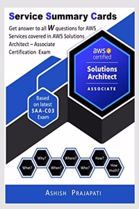 AWS Certified Solutions Architect - Associate Certification - Service Summary Cards : Get answer to all W questions for AWS Services covered in AWS Certified Solutions Architect - Associate Exam â€“ ...