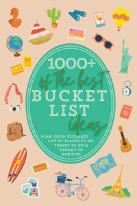 1000+ of the Best Bucket List Ideas: Your Ultimate Bucket List Travel Book and Adventure Guide with World Travel Bucket List Trips, Vacation Ideas, Road Trips Across America USA (Bucket