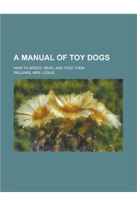 A Manual of Toy Dogs; How to Breed, Rear, and Feed Them