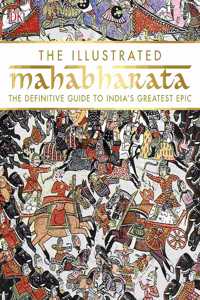 The Illustrated Mahabharata: The Definite Guide to India's Greatest Epic