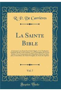 La Sainte Bible, Vol. 7: Contenant 1. Le Texte SacrÃ© de la Vulgate, 2. La Traduction FranÃ§aise Du R. P. de CarriÃ¨res, 3. La Concordance Des Livres Saints, 4. Les Commentaires de MÃ©nochius; Saint Luc, Saint Jean, Concordance Des Saints Evangiles