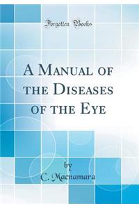 A Manual of the Diseases of the Eye (Classic Reprint)