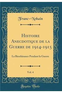Histoire Anecdotique de la Guerre de 1914-1915, Vol. 4: La Bienfaisance Pendant La Guerre (Classic Reprint)