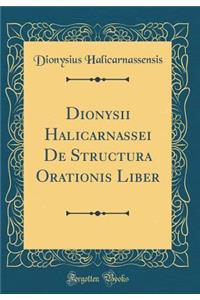 Dionysii Halicarnassei de Structura Orationis Liber (Classic Reprint)
