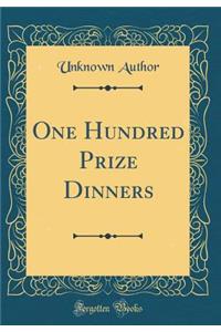 One Hundred Prize Dinners (Classic Reprint)
