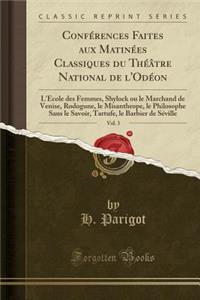 Confï¿½rences Faites Aux Matinï¿½es Classiques Du Thï¿½ï¿½tre National de l'Odï¿½on, Vol. 3: L'Ecole Des Femmes, Shylock Ou Le Marchand de Venise, Rodogune, Le Misanthrope, Le Philosophe Sans Le Savoir, Tartufe, Le Barbier de Sï¿½ville (Classic Rep