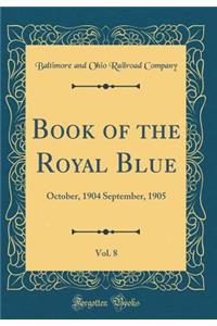 Book of the Royal Blue, Vol. 8: October, 1904 September, 1905 (Classic Reprint)