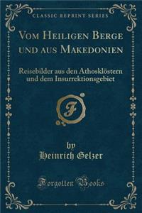 Vom Heiligen Berge Und Aus Makedonien: Reisebilder Aus Den AthosklÃ¶stern Und Dem Insurrektionsgebiet (Classic Reprint)