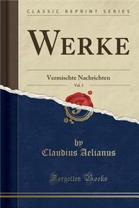 Werke, Vol. 1: Vermischte Nachrichten (Classic Reprint)