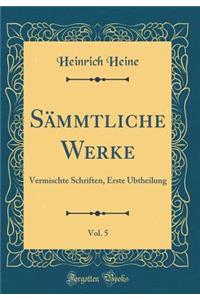 Sï¿½mmtliche Werke, Vol. 5: Vermischte Schriften, Erste Ubtheilung (Classic Reprint)