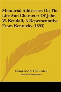 Memorial Addresses On The Life And Character Of John W. Kendall, A Representative From Kentucky (1893)