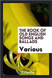 The Book of old English songs and ballads