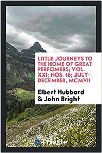 Little Journeys to the Home of Great Perfomers; Vol. XXI; Nos. 16; July-December, MCMVII