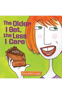 Older I Get, the Less I Care