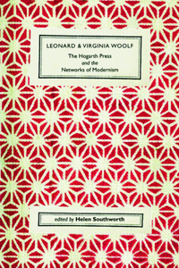 Leonard and Virginia Woolf: The Hogarth Press and the Networks of Modernism