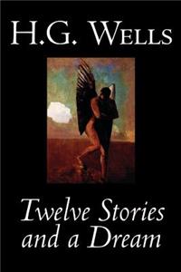 Twelve Stories and a Dream by H. G. Wells, Science Fiction, Short Stories