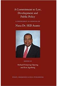 A Commitment to Law, Development and Public Policy: A Festschrift in Honour of Nana Dr. SKB Asante