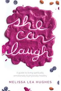 She Can Laugh: A Guide to Living Spiritually, Emotionally and Physically Healthy