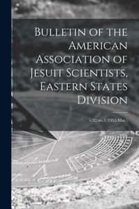 Bulletin of the American Association of Jesuit Scientists, Eastern States Division; v.32