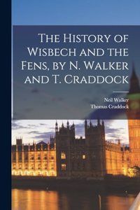 History of Wisbech and the Fens, by N. Walker and T. Craddock