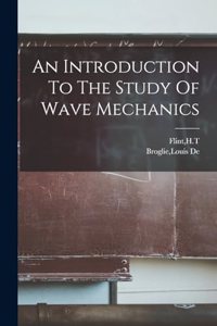 Introduction To The Study Of Wave Mechanics