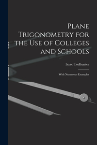 Plane Trigonometry for the Use of Colleges and Schools