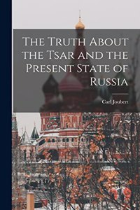 The Truth About the Tsar and the Present State of Russia