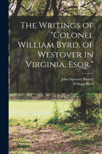 Writings of "Colonel William Byrd, of Westover in Virginia, Esqr."