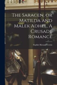Saracen, or Matilda and Malek Adhel, A Crusade Romance