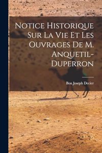 Notice Historique Sur La Vie Et Les Ouvrages De M. Anquetil-Duperron