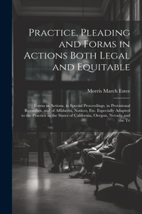 Practice, Pleading and Forms in Actions Both Legal and Equitable