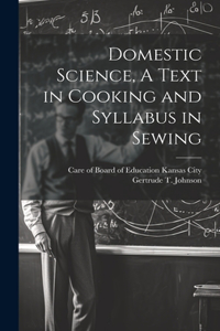 Domestic Science, A Text in Cooking and Syllabus in Sewing