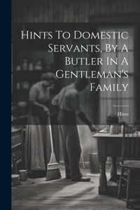 Hints To Domestic Servants, By A Butler In A Gentleman's Family