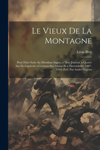 Le vieux de la montagne; pour faire suite au Mendiant ingrat, a Mon journal, a Quatre ans de captivité a Cochons-sur-Marne et a l'Invendable; 1907-1910. Préf. par André Dupont