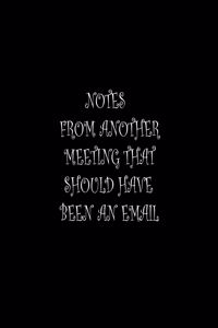 Notes From Another Meeting That Should Have Been An Email.