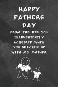 Happy Fathers Day From The Kid You Inadvertently Acquired When You Shacked Up With My Mother