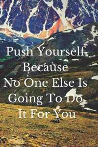 Push Yourself Because No One Else Is Going To Do It For You