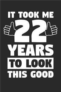 Blank Lined Journal, Diary, Planner, Notebook for 22 Year Old - It Took Me 22 Years To Look This Good - 22nd Birthday Gift