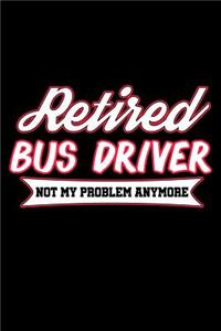 Retired Bus Driver Not My Problem Anymore