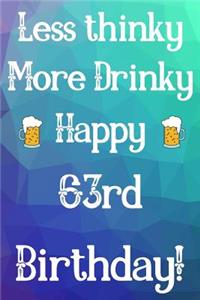 Less Thinky More Drinky Happy 63rd Birthday