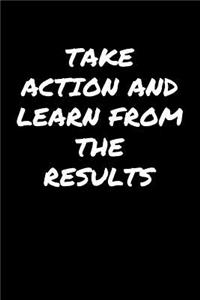 Take Action and Learn From The Results