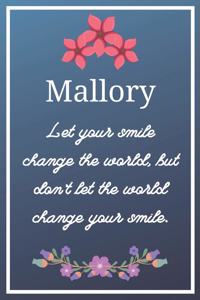 Mallory Let your smile change the world, but don't let the world change your smile.