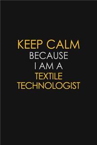 Keep Calm Because I Am A Textile Technologist