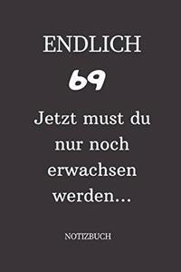 ENDLICH 69 Jetzt must du nur noch erwachsen werden NOTIZBUCH