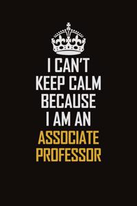 I Can't Keep Calm Because I Am An Associate Professor