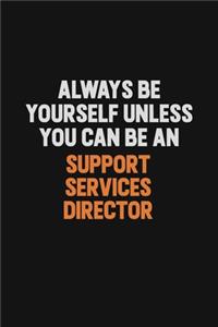 Always Be Yourself Unless You Can Be A Support Services Director